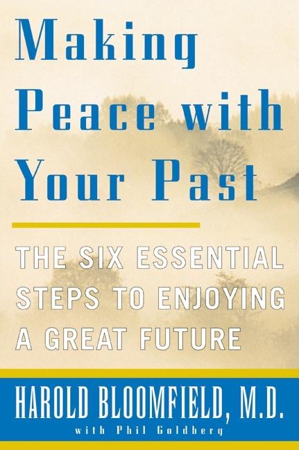 Making Peace with Your Past: The Six Essential Steps to Enjoying a Great Future