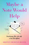 Maybe a Note Would Help: Transforming Your Life with a Few Kind Words