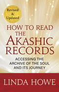 How to Read the Akashic Records: Accessing the Archive of the Soul and Its Journey: Revised and Updated