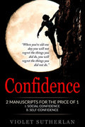Confidence: 2 Manuscripts - Social Confidence & Self-Confidence (Great Value - Two Books For The Price Of 1)