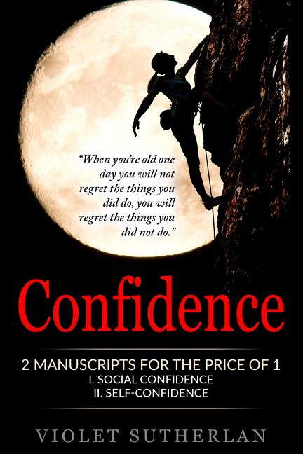 Confidence: 2 Manuscripts - Social Confidence & Self-Confidence (Great Value - Two Books For The Price Of 1)