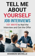 Tell Me about Yourself: Job Interviews 101 Ways to Nail the Interview and Get the Offer