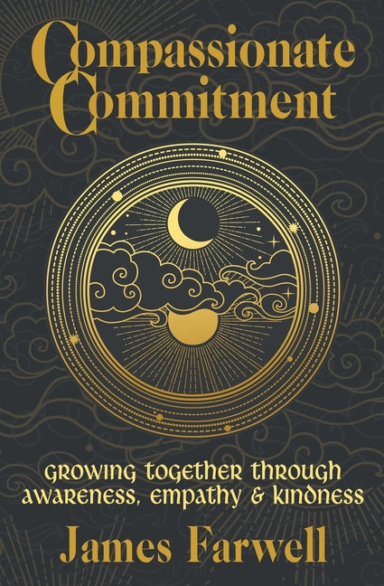 Compassionate Commitment: Growing Together Through Awareness, Empathy and Kindness Couples Therapy Workbook for Better Communication in Marriage and R