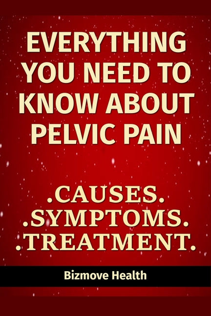 Everything you need to know about Pelvic Pain: Causes, Symptoms, Treatment