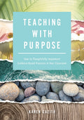 Teaching with Purpose: How to Thoughtfully Implement Evidence-Based Practices in Your Classroom (a Classroom Management Resource for Fostering Student