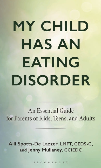 My Child Has an Eating Disorder: An Essential Guide for Parents of Kids, Teens, and Adults
