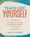 Teach Like Yourself: How Authentic Teaching Transforms Our Students and Ourselves
