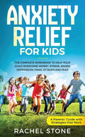 Anxiety Relief for Kids: The Complete Workbook to Help Your Child Overcome Worry, Stress, Anger, Depression, Panic Attacks, and Fear (A Parent's Guide