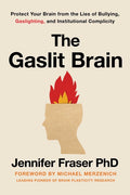 The Gaslit Brain: Protect Your Brain from the Lies of Bullying, Gaslighting, and Institutional Complicity