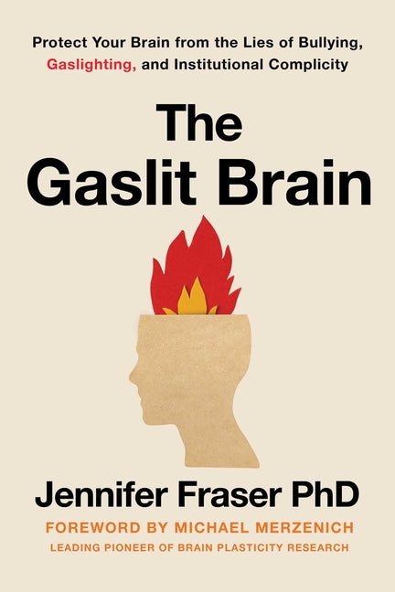 The Gaslit Brain: Protect Your Brain from the Lies of Bullying, Gaslighting, and Institutional Complicity
