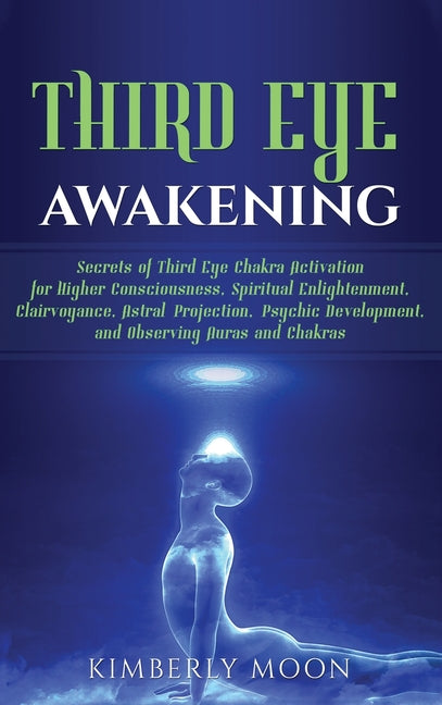 Third Eye Awakening: Secrets of Third Eye Chakra Activation for Higher Consciousness, Spiritual Enlightenment, Clairvoyance, Astral Projection, Psychi