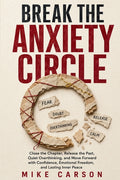 Break the Anxiety Circle: Close the Chapter, Release the Past, Quiet Overthinking, and Move Forward with Confidence, Emotional Freedom, and Lasting In