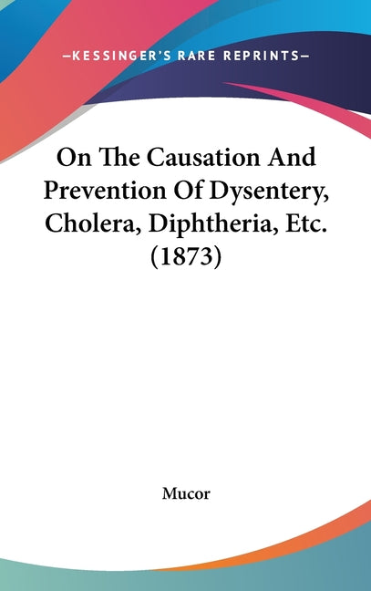 On The Causation And Prevention Of Dysentery, Cholera, Diphtheria, Etc. (1873)
