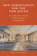 New Christianity for the New South: William Louis Poteat and Liberal Religion in the Baptist South