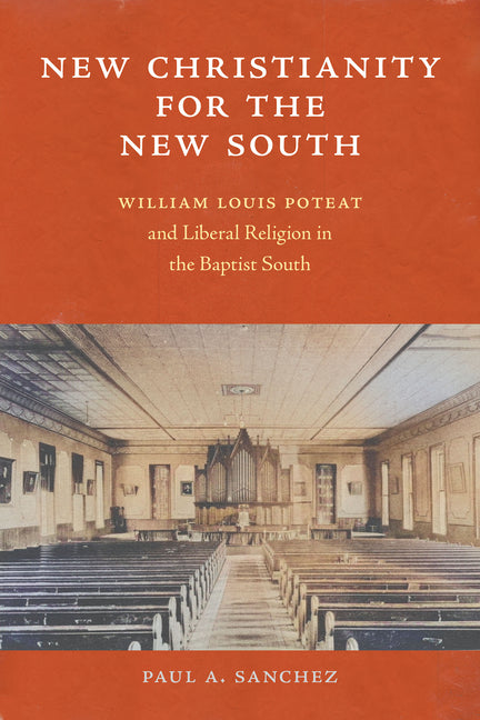 New Christianity for the New South: William Louis Poteat and Liberal Religion in the Baptist South