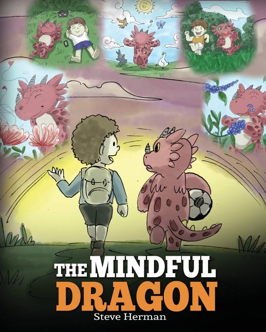 The Mindful Dragon: A Dragon Book about Mindfulness. Teach Your Dragon To Be Mindful. A Cute Children Story to Teach Kids about Mindfulness, Focus and Pea