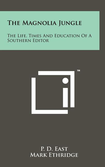 The Magnolia Jungle: The Life, Times And Education Of A Southern Editor