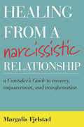 Healing from a Narcissistic Relationship: A Caretaker's Guide to Recovery, Empowerment, and Transformation