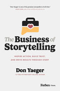The Business of Storytelling: Inspire Action, Build Trust, and Drive Results Through Story