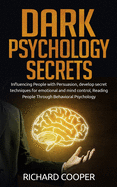 Dark Psychology Secrets: Influencing People with Persuasion, develop secret techniques for emotional and mind control, Reading People Through B