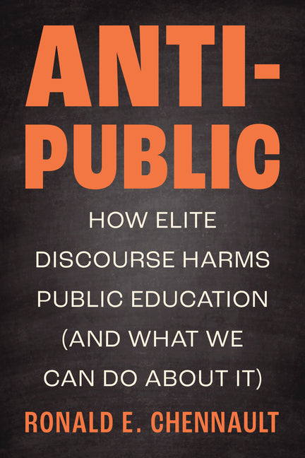 Anti-Public: How Elite Discourse Harms Public Education (and What We Can Do about It)