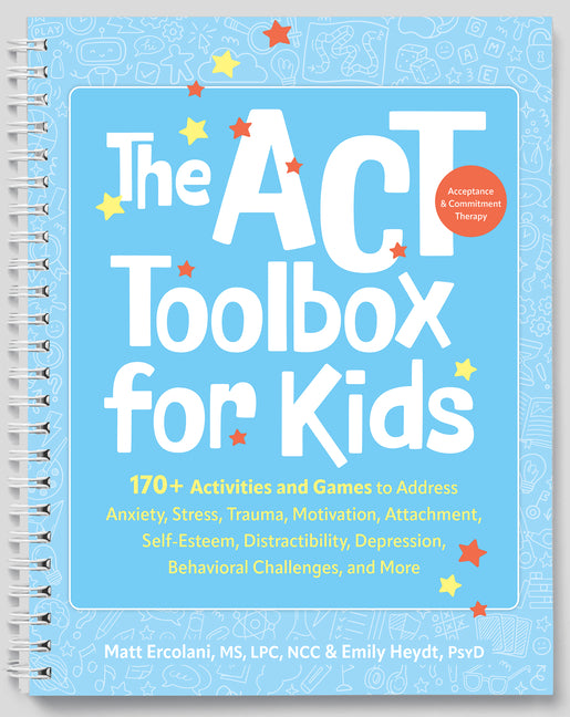 The ACT (Acceptance and Commitment Therapy) Toolbox for Kids: 170+ Activities and Games to Address Anxiety, Stress, Trauma, Motivation, Attachment, Self-E