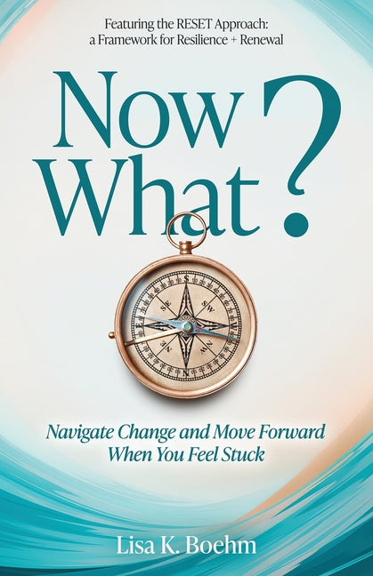 Now What? Navigate Change and Move Forward When You Feel Stuck