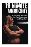 10 Minute Workout: 40 Interval Workouts You Can Do Anytime and Anywhere: (Workout Weight Loss, Workout Guide)