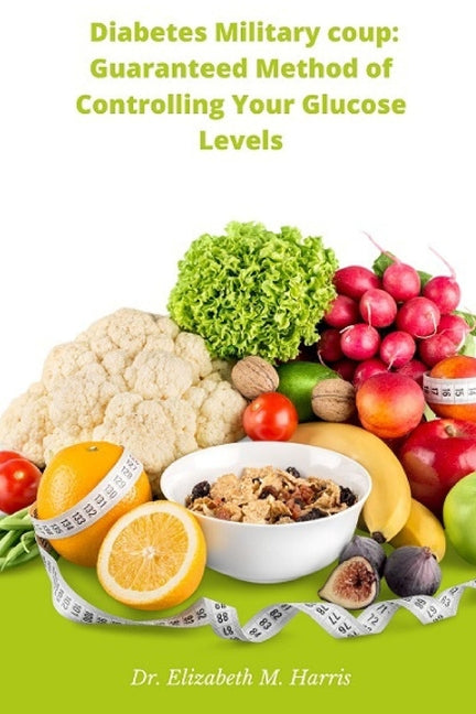 Diabetes Military coup: Guaranteed Method of Controlling Your Glucose Levels