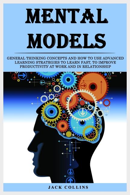 Mеntаl Mоdеlѕ: Gеnеrаl thinking concepts аnd how to use аdvаnсеd learnin
