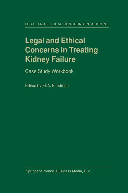 Legal and Ethical Concerns in Treating Kidney Failure: Case Study Workbook (Softcover Reprint of the Original 1st 2000)