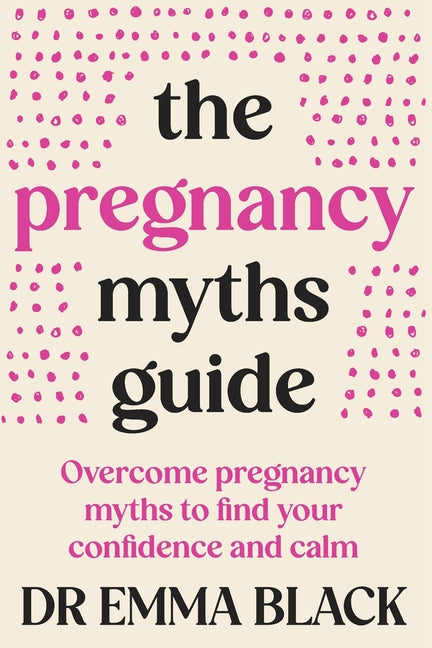 The Pregnancy Myths Guide: Overcome pregnancy myths to find your confidence and calm