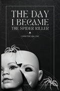 The Day I Became The Spider Killer: A Memoir Of Trauma, Tragedy & Survival