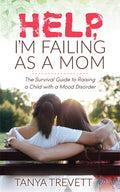Help, I'm Failing as a Mom: The Survival Guide to Raising a Child with a Mood Disorder