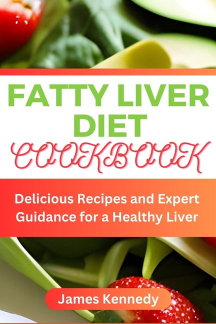 Fatty Liver Diet Cookbook: Delicious Recipes and Expert Guidance for a Healthy Liver