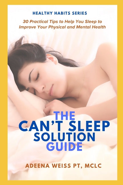 The Can't Sleep Solution Guide: 30 Practical Tips to Help You Sleep to Improve Your Physical and Mental Health