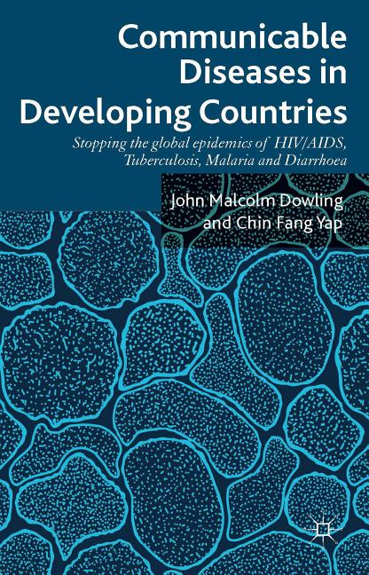 Communicable Diseases in Developing Countries: Stopping the Global Epidemics of Hiv/Aids, Tuberculosis, Malaria and Diarrhea (2014)