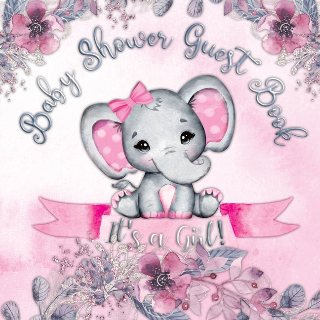 It's a Girl! Baby Shower Guest Book: Cute Elephant Baby Shower Guest Book for Girls with Pink Floral Theme - Includes Sign-In Pages, Wishes for Baby,