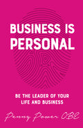 Business Is Personal: Be the Leader of Your Life and Business