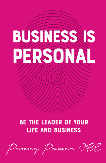 Business Is Personal: Be the Leader of Your Life and Business