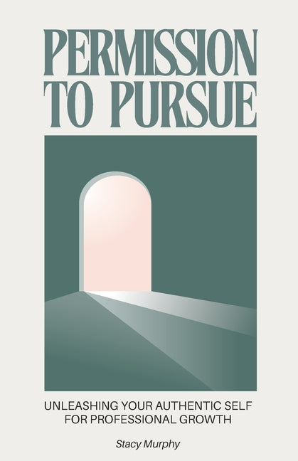 Permission to Pursue: Unleashing Your Authentic Self for Professional Growth