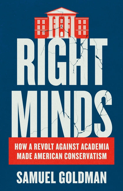 Right Minds: How a Revolt Against Academia Made American Conservatism