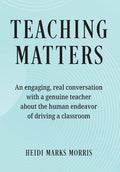 Teaching Matters: An engaging, real conversation with a genuine teacher about the human endeavor of driving a classroom