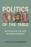 Politics of the Table: Nutrition and the Body in Modern Germany