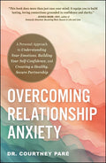 Overcoming Relationship Anxiety: A Personal Approach to Understanding Your Emotions, Building Your Self-Confidence, and Creating a Healthy, Secure Par
