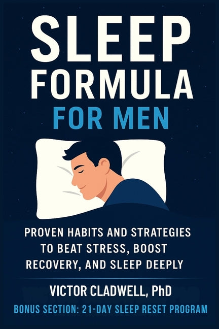 Sleep Formula for Men: Proven Habits and Strategies to Beat Stress, Boost Recovery, and Sleep Deeply
