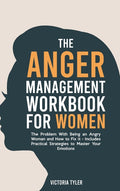 The Anger Management Workbook for Women: The Problem With Being an Angry Woman and How to Fix it - Includes 19 Practical Strategies to Master Your Emotion