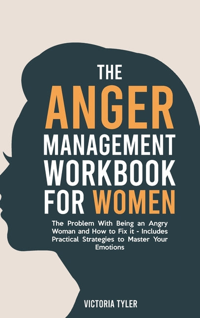 The Anger Management Workbook for Women: The Problem With Being an Angry Woman and How to Fix it - Includes 19 Practical Strategies to Master Your Emotion