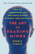 The Art of Reading Minds: How to Understand and Influence Others Without Them Noticing
