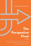 The Perspective Pivot: Stop the Spiral: The Brain-Based Tool for Overthinkers, High-Achievers, and Burned-Out Brains